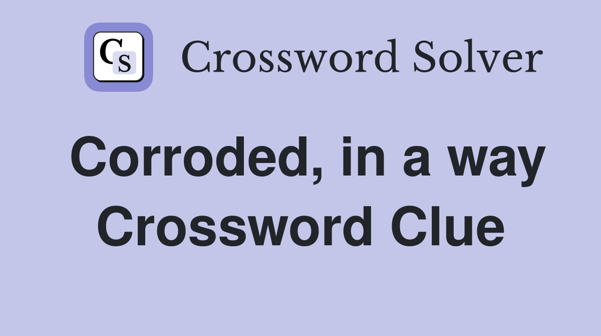 Corroded, in a way Crossword Clue