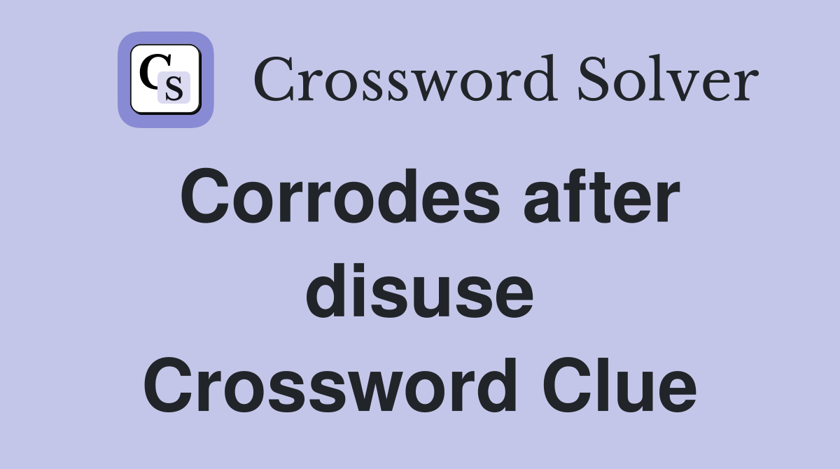 Corrodes after disuse Crossword Clue