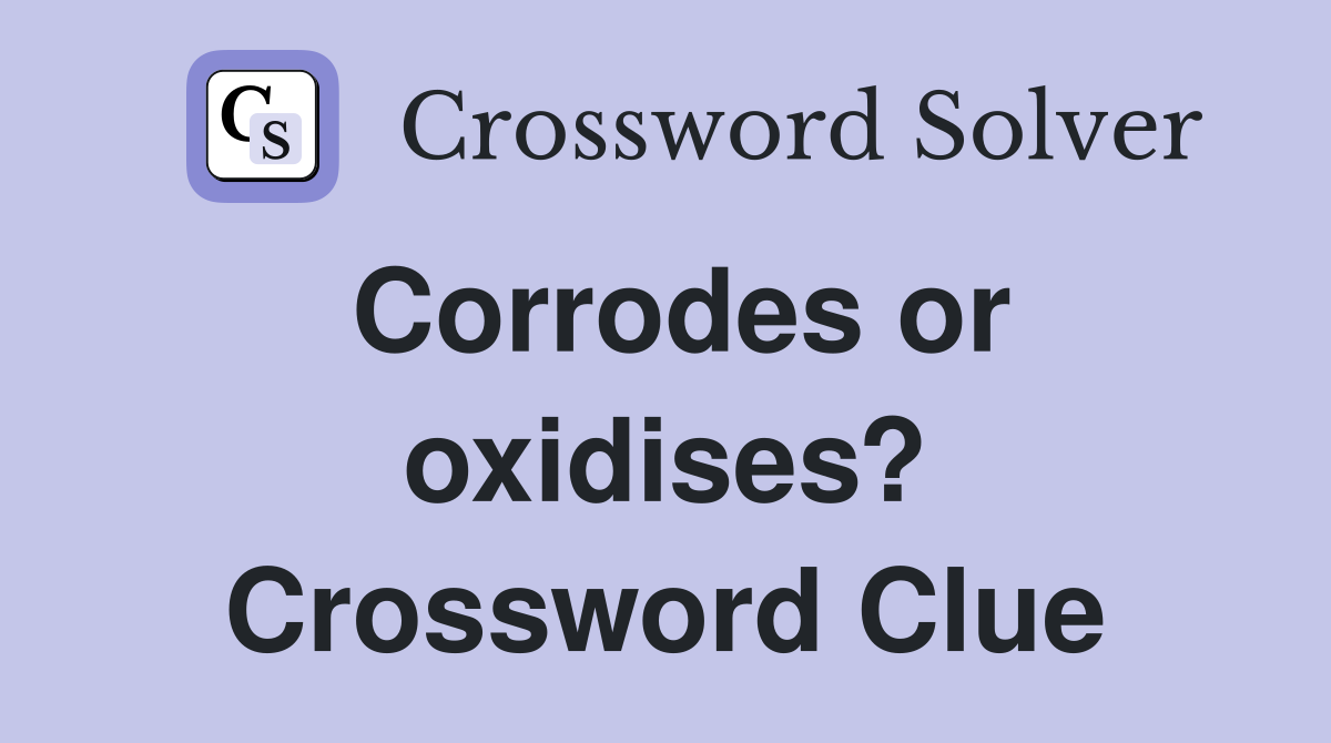 Corrodes or oxidises? Crossword Clue