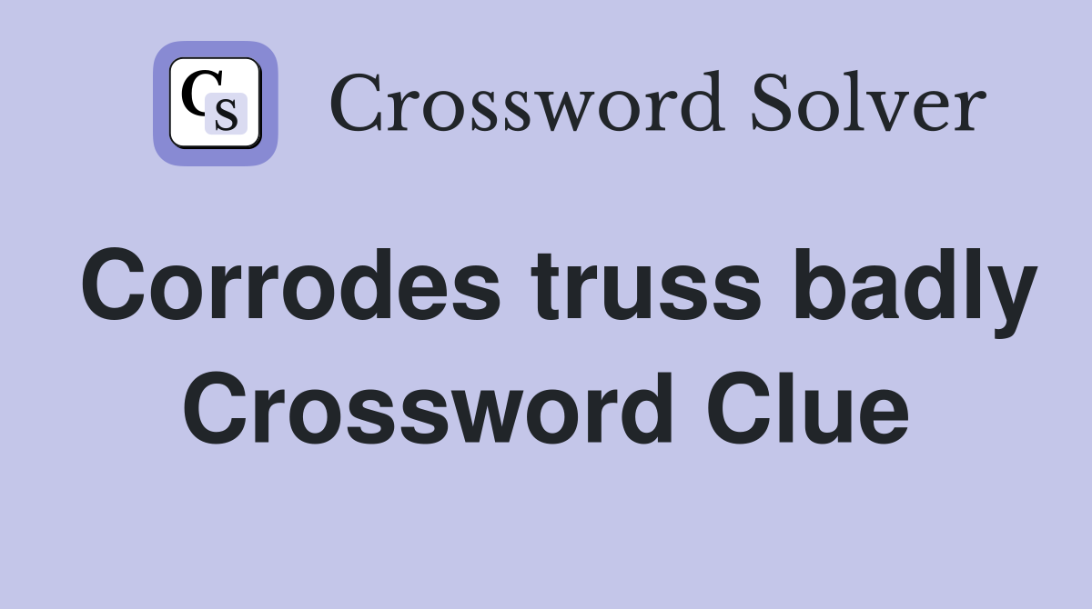 Corrodes truss badly Crossword Clue