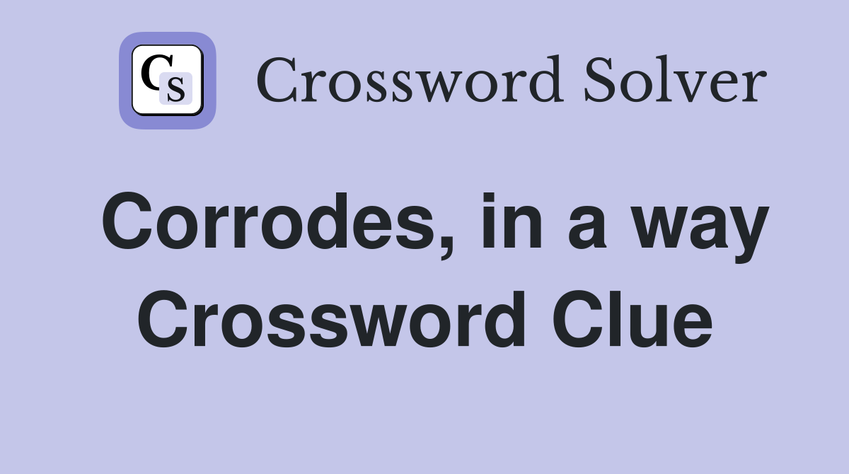 Corrodes, in a way Crossword Clue