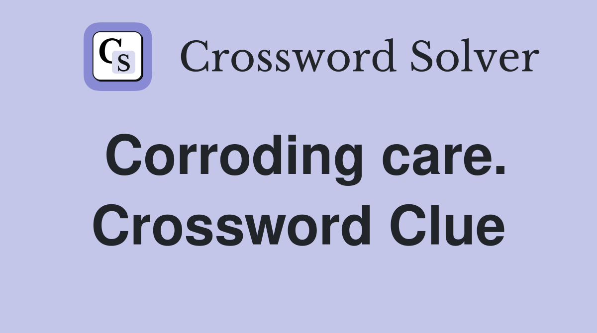 Corroding care. Crossword Clue