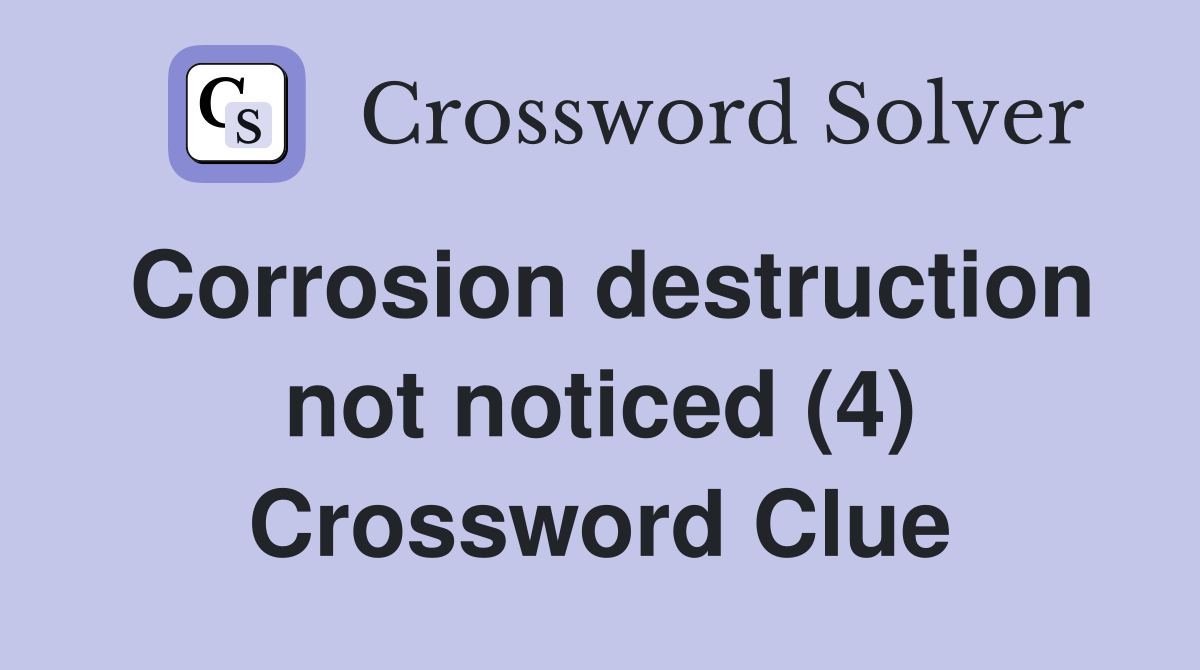 Corrosion destruction not noticed (4) Crossword Clue