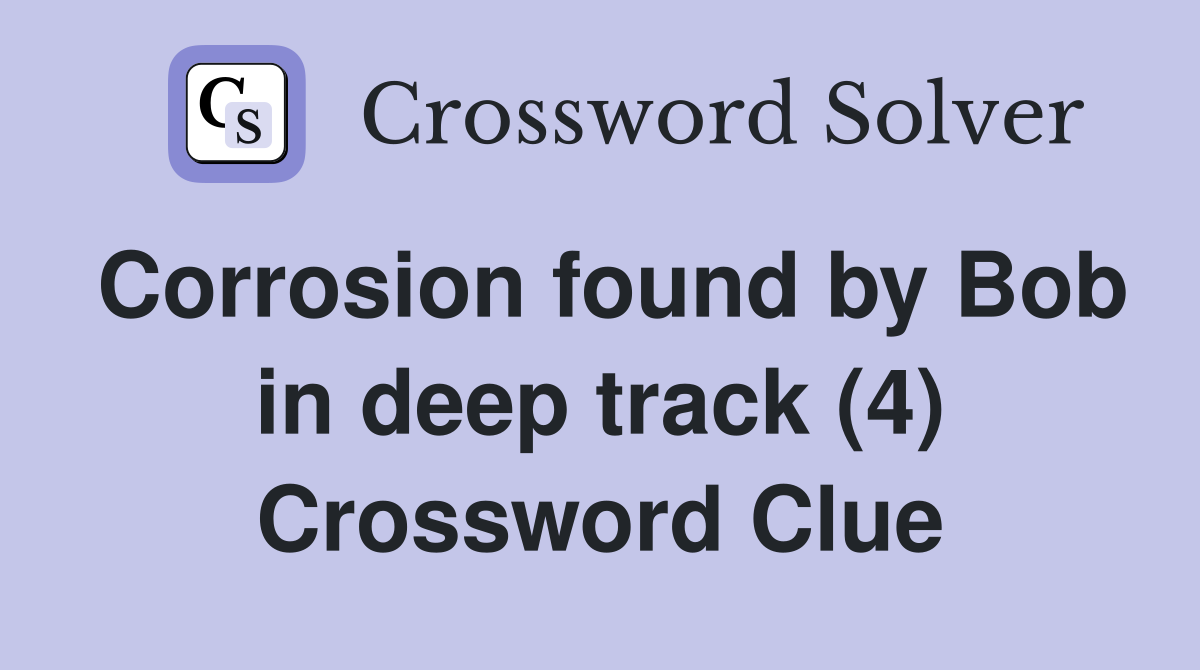 Corrosion found by Bob in deep track (4) Crossword Clue