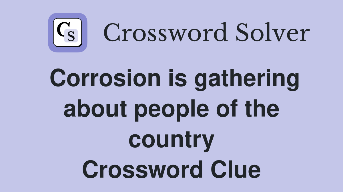 Corrosion is gathering about people of the country Crossword Clue