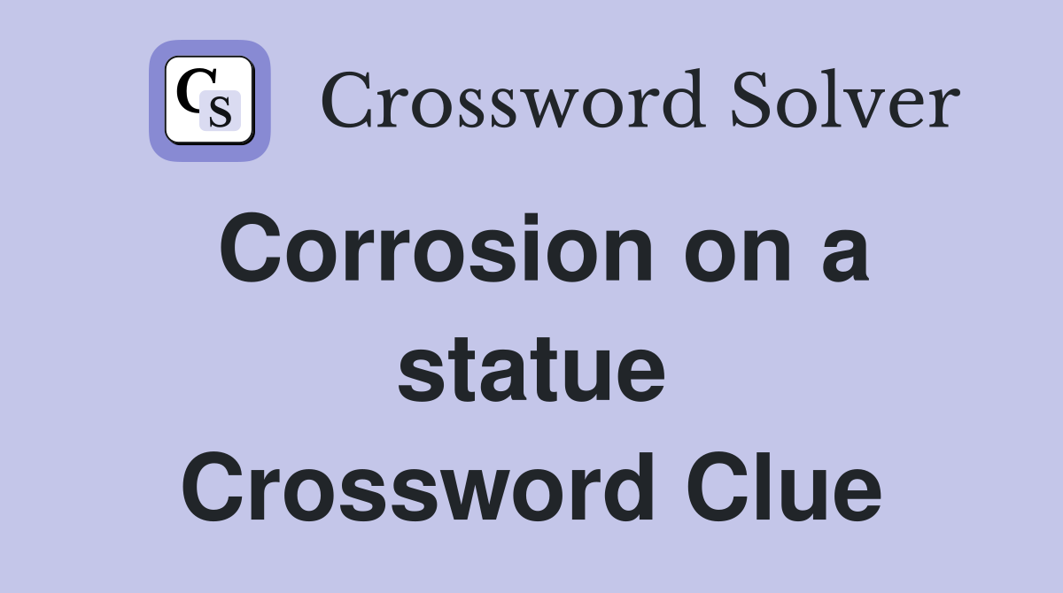 Corrosion on a statue Crossword Clue
