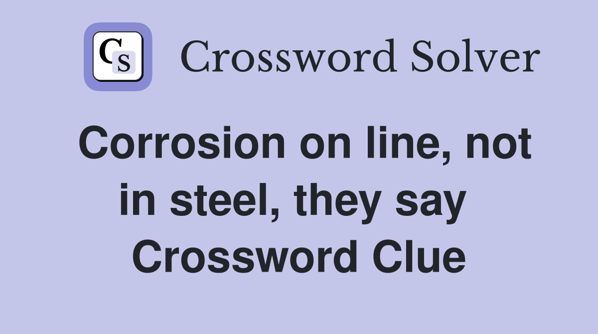 Corrosion on line, not in steel, they say  Crossword Clue