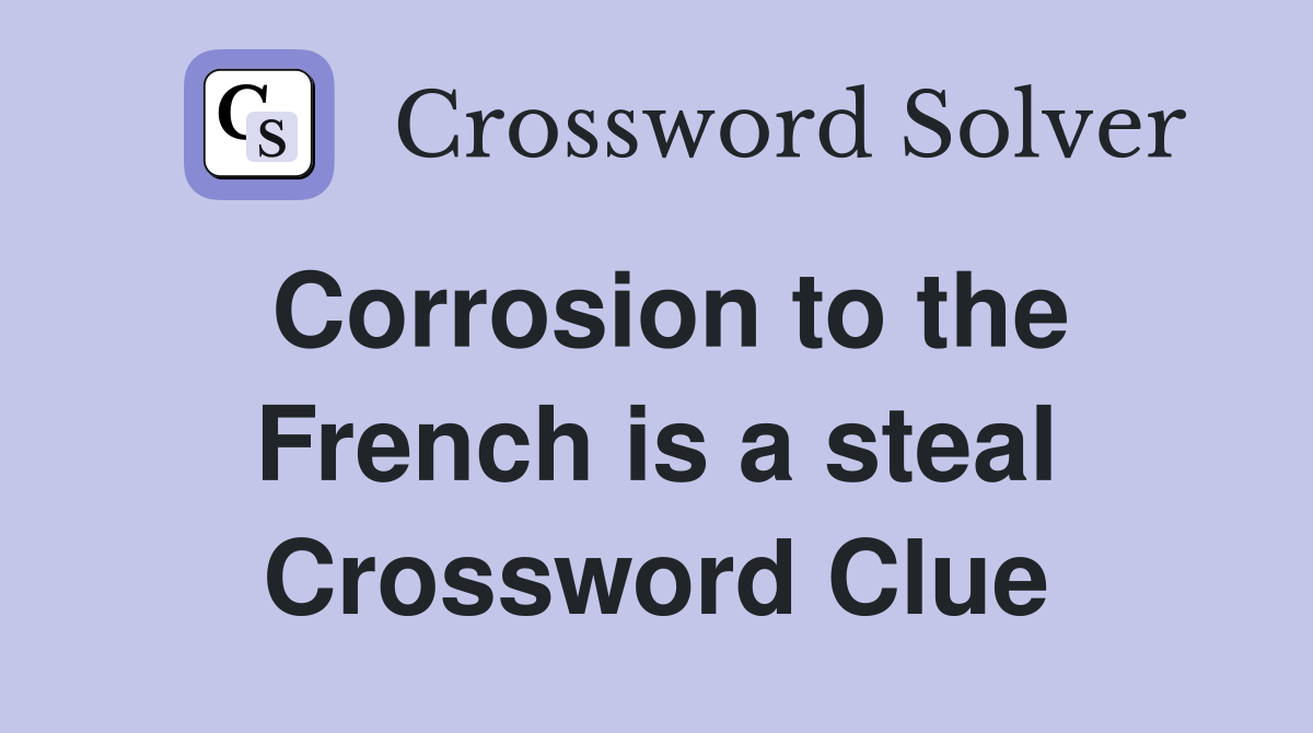 Corrosion to the French is a steal Crossword Clue