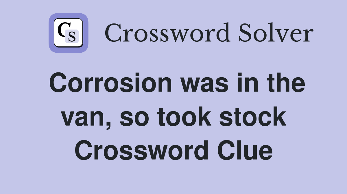 Corrosion was in the van, so took stock Crossword Clue