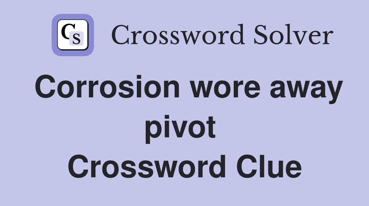 Corrosion wore away pivot  Crossword Clue