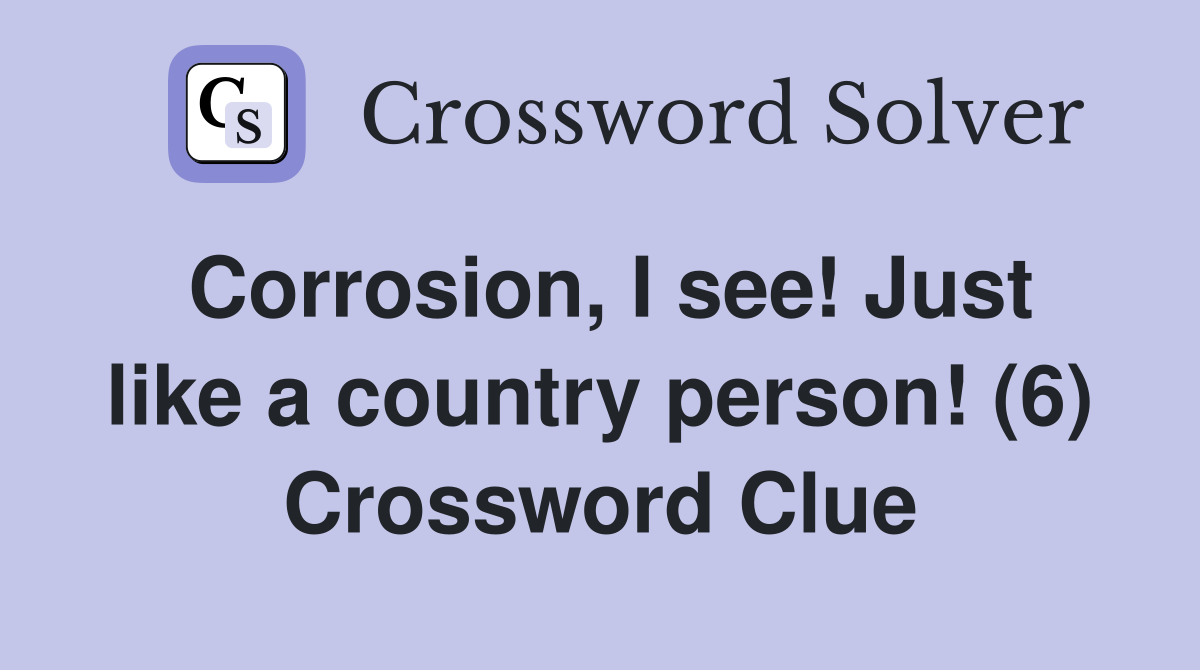 Corrosion, I see! Just like a country person! (6) Crossword Clue
