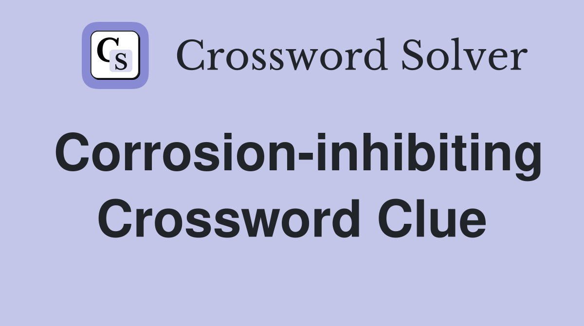 Corrosion-inhibiting Crossword Clue