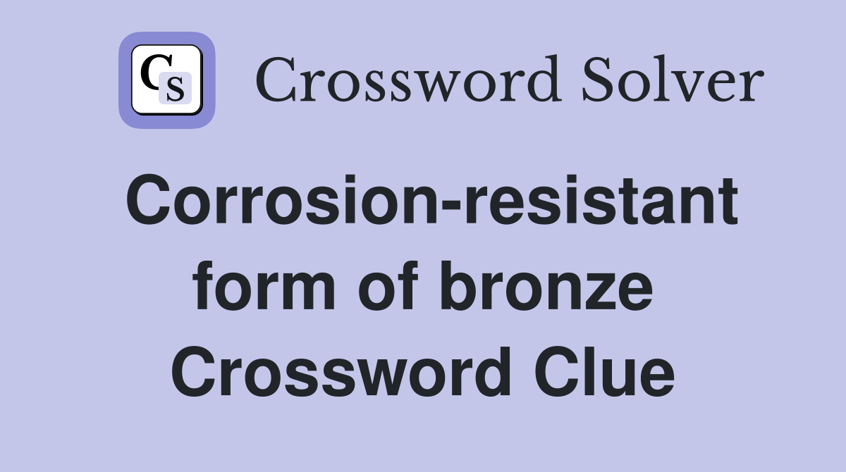 Corrosion-resistant form of bronze Crossword Clue
