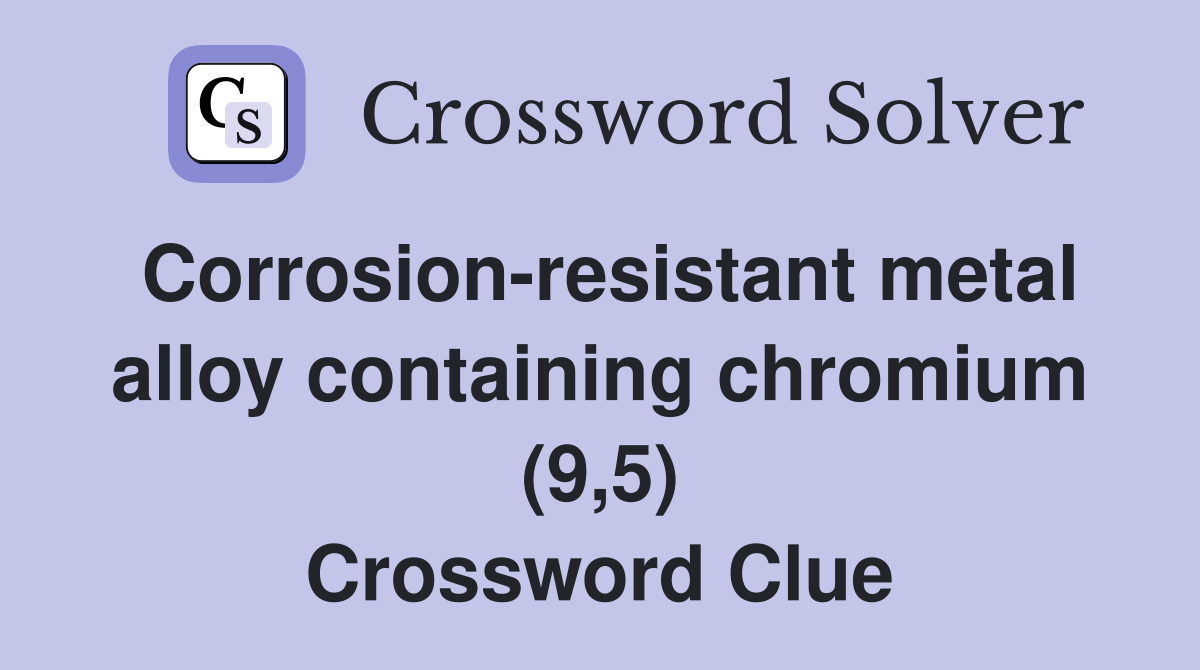 Corrosion-resistant metal alloy containing chromium (9,5) Crossword Clue