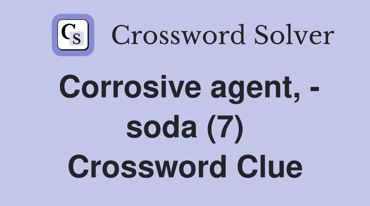Corrosive agent, - soda (7) Crossword Clue
