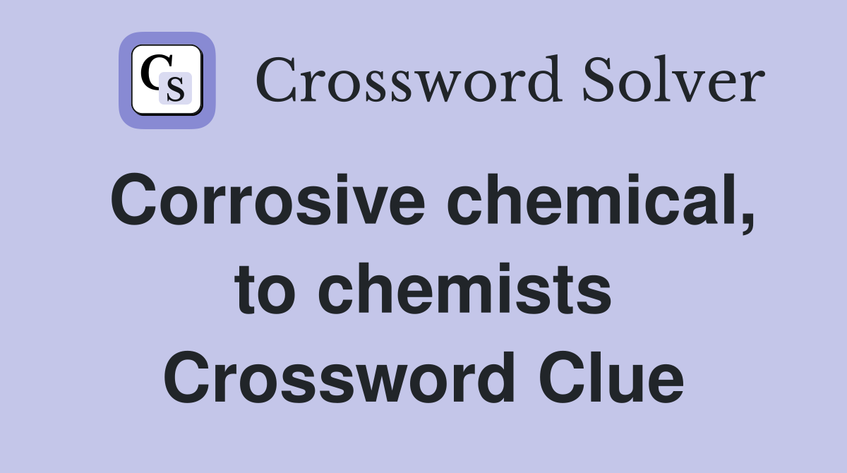Corrosive chemical, to chemists Crossword Clue