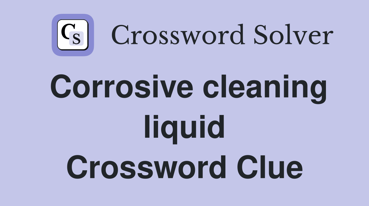 Corrosive cleaning liquid Crossword Clue