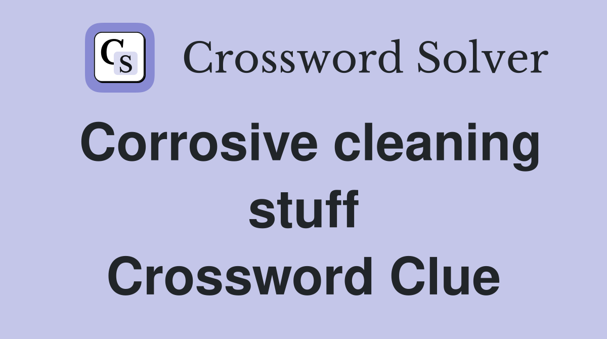 Corrosive cleaning stuff Crossword Clue