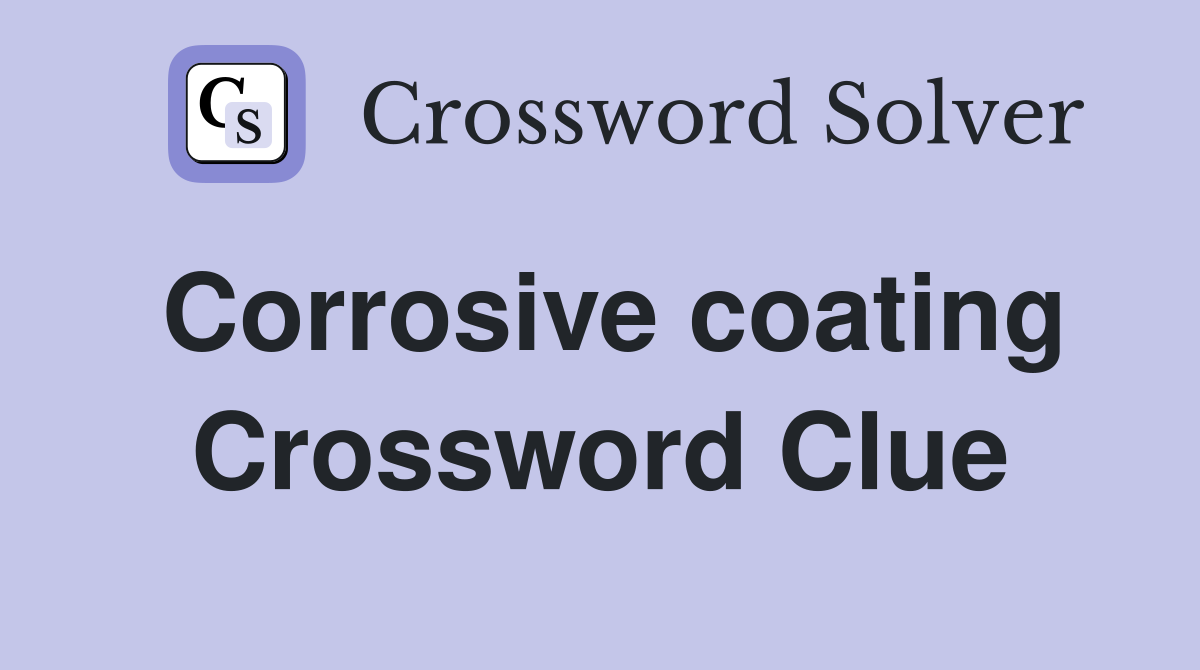 Corrosive coating Crossword Clue