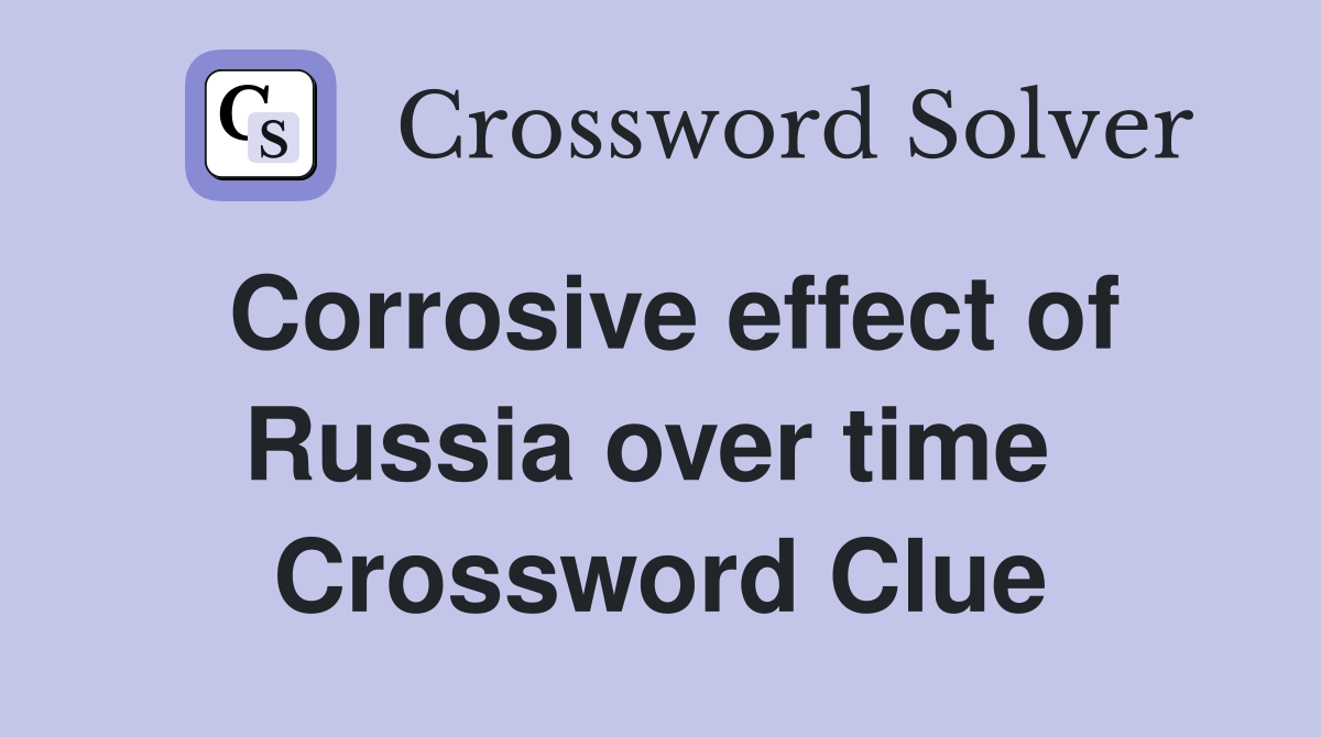 Corrosive effect of Russia over time  Crossword Clue