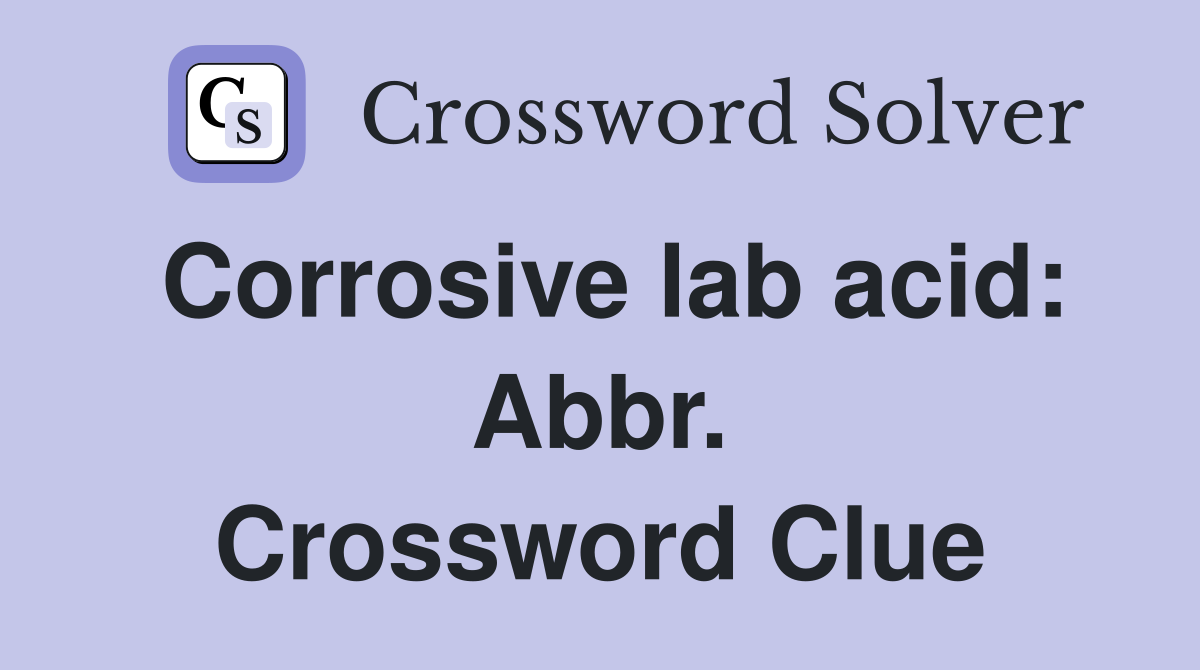 Corrosive lab acid: Abbr. Crossword Clue