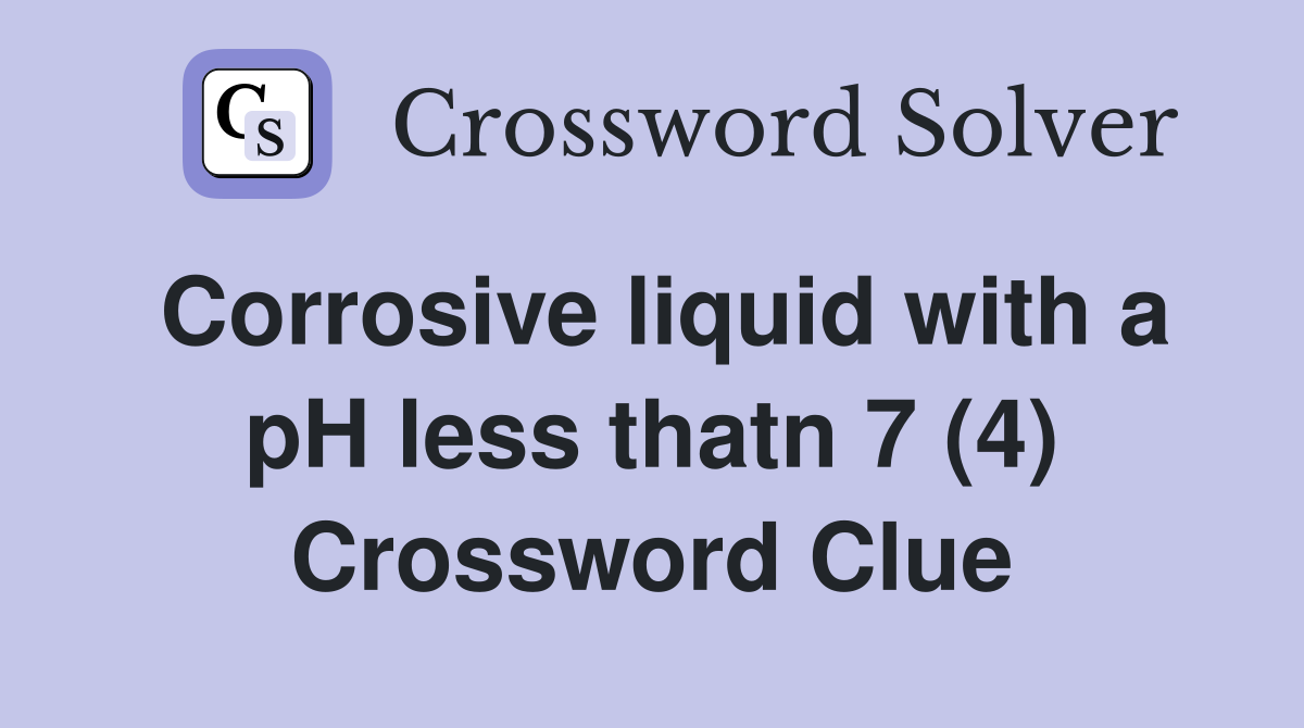 Corrosive liquid with a pH less thatn 7 (4) Crossword Clue