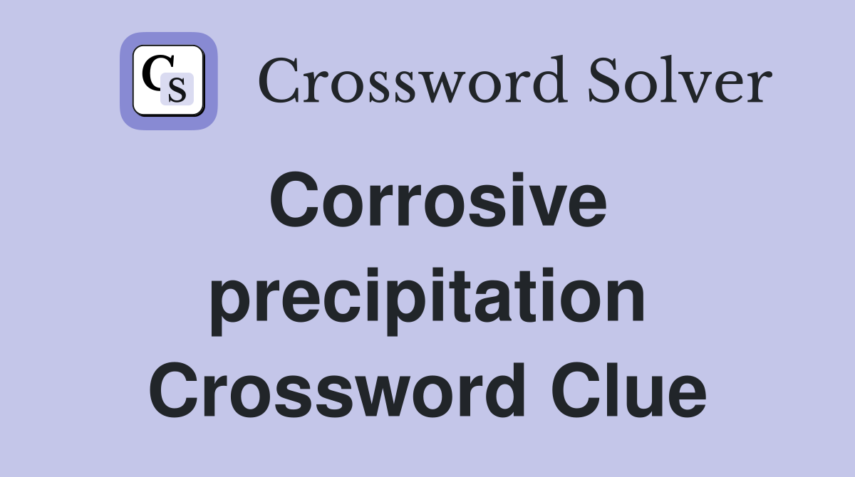 Corrosive precipitation Crossword Clue