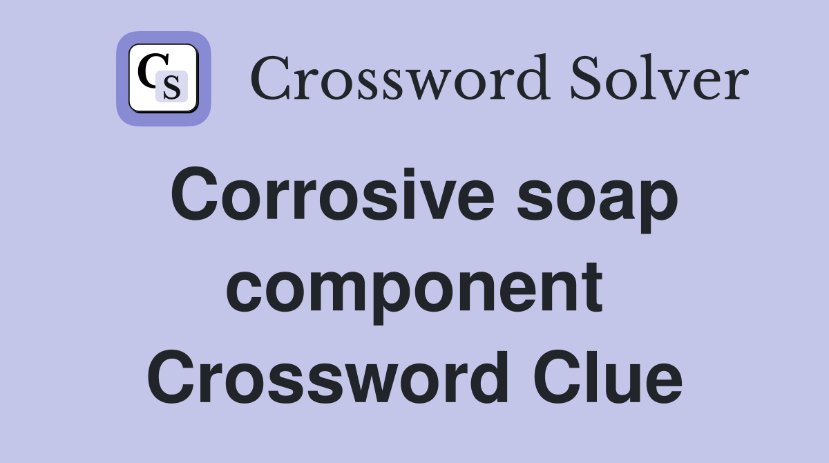 Corrosive soap component Crossword Clue