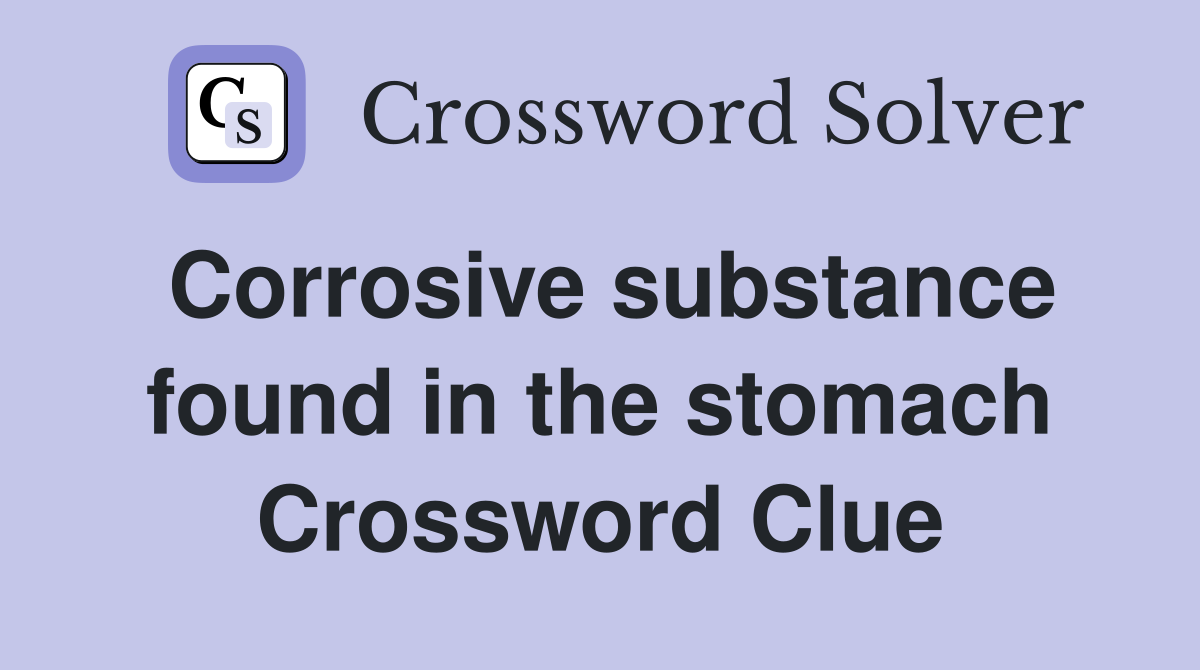 Corrosive substance found in the stomach Crossword Clue