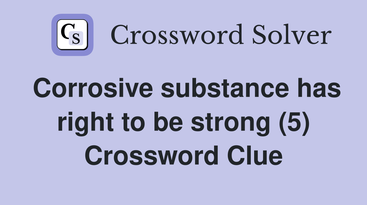 Corrosive substance has right to be strong (5) Crossword Clue
