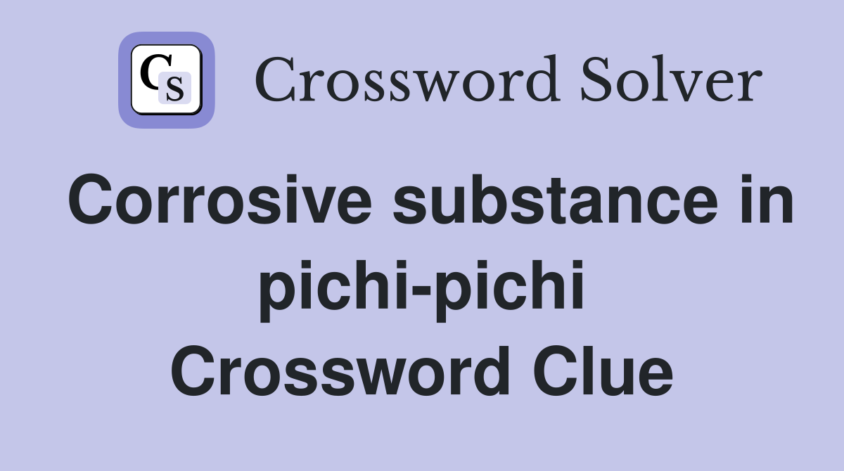 Corrosive substance in pichi-pichi Crossword Clue