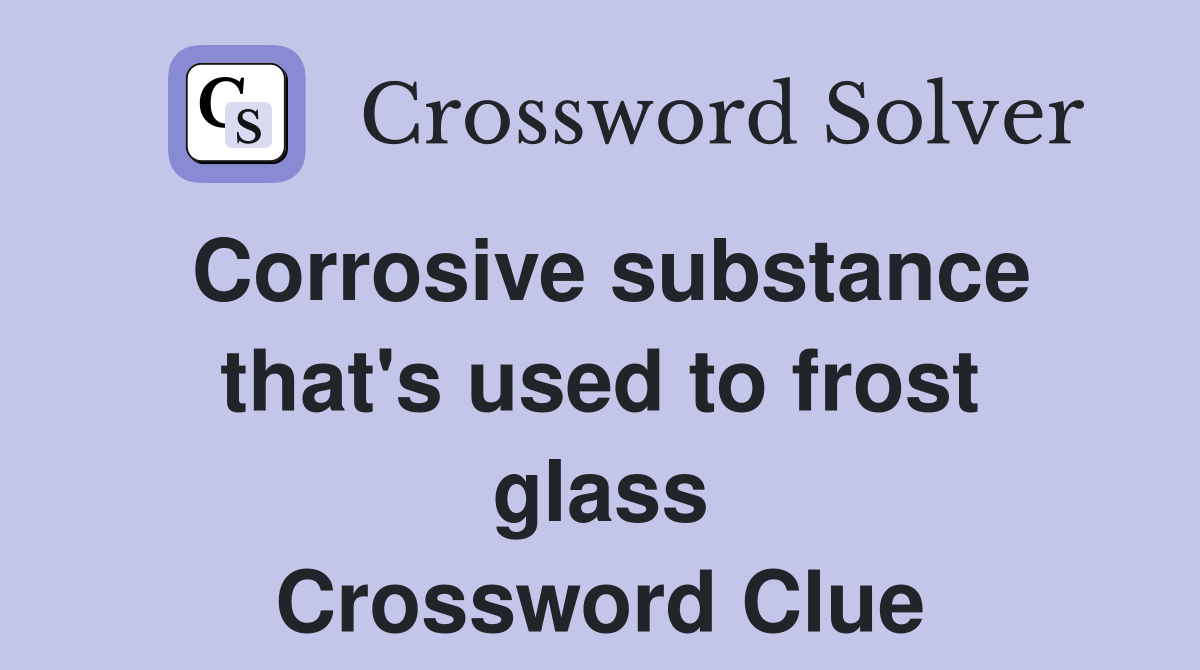Corrosive substance that's used to frost glass Crossword Clue