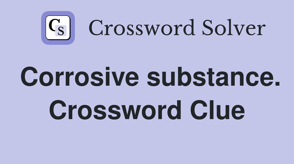 Corrosive substance. Crossword Clue