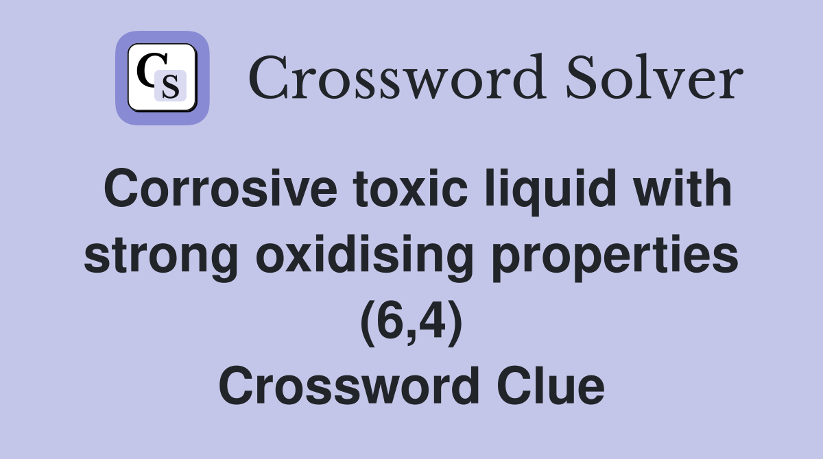 Corrosive toxic liquid with strong oxidising properties (6,4) Crossword Clue