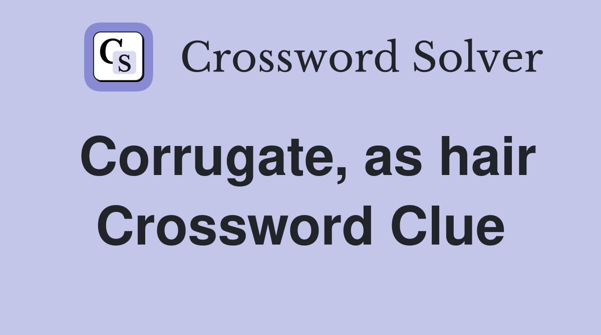 Corrugate, as hair Crossword Clue