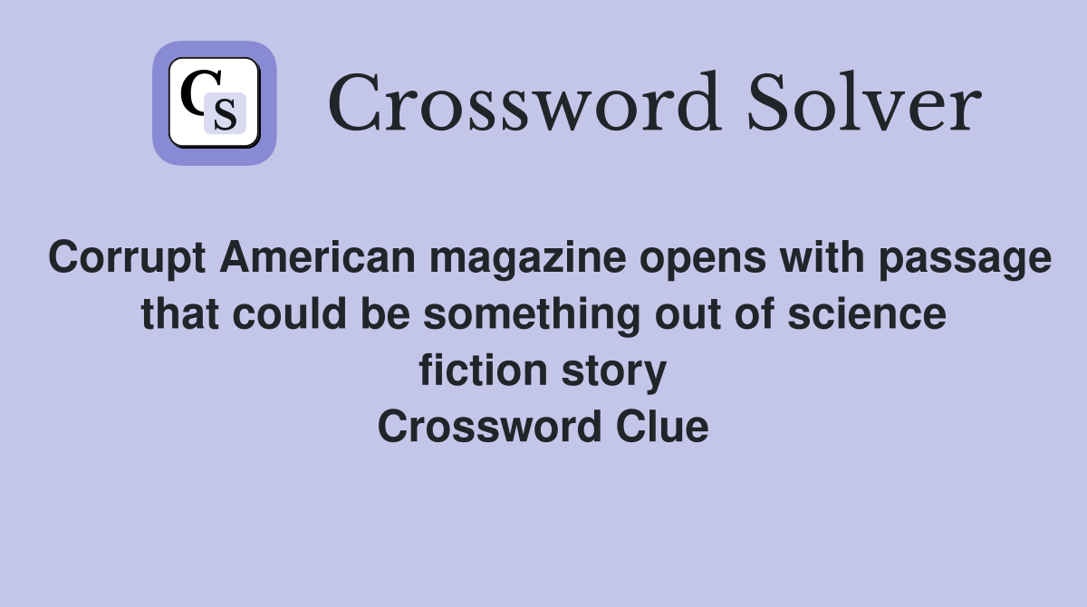 Corrupt American magazine opens with passage that could be something out of science fiction story Crossword Clue