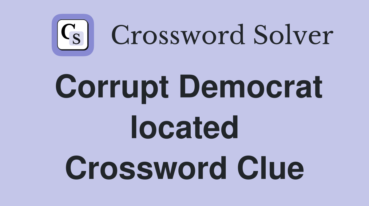 Corrupt Democrat located Crossword Clue