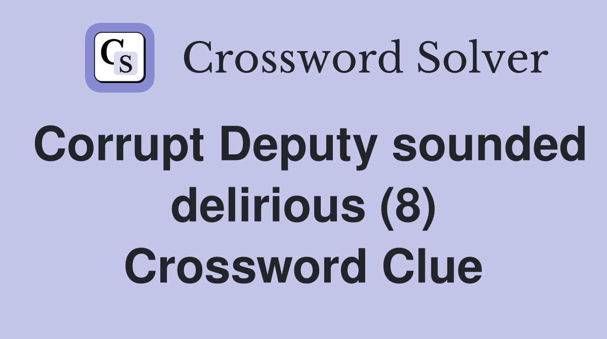 Corrupt Deputy sounded delirious (8) Crossword Clue