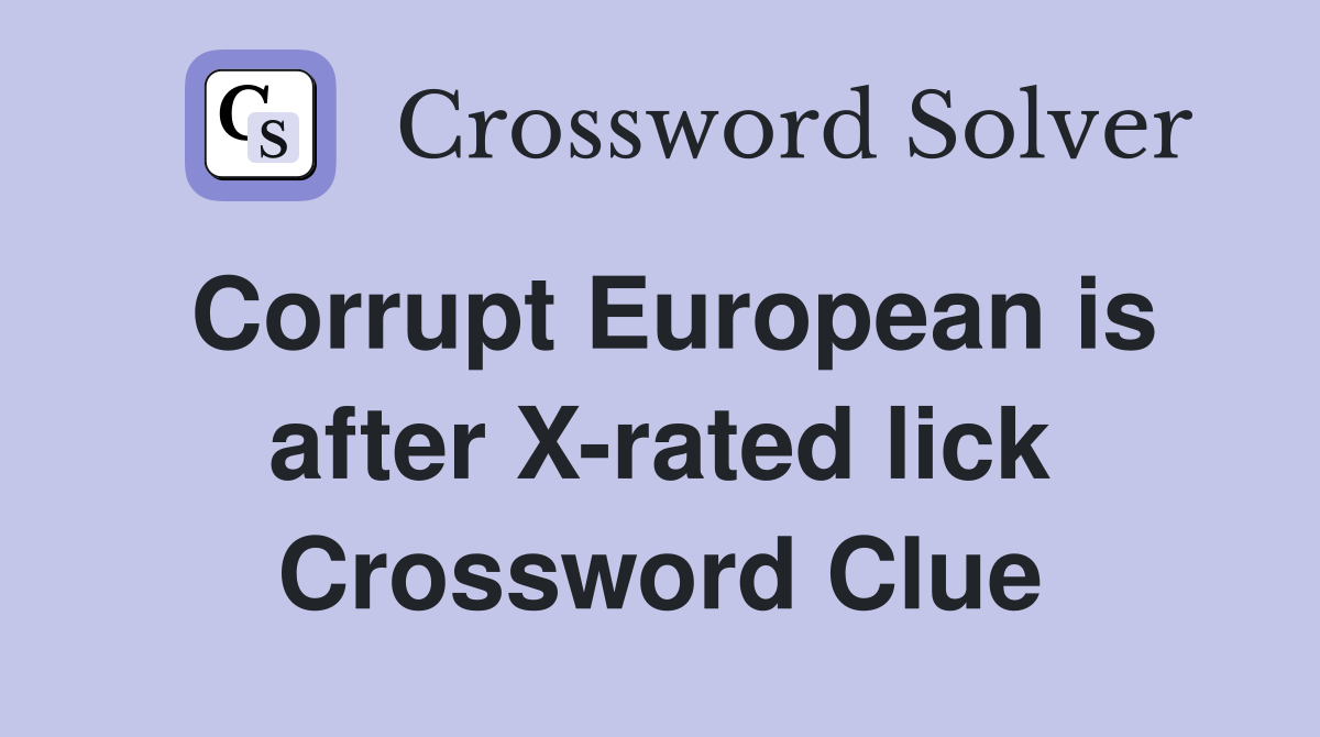 Corrupt European is after X-rated lick Crossword Clue