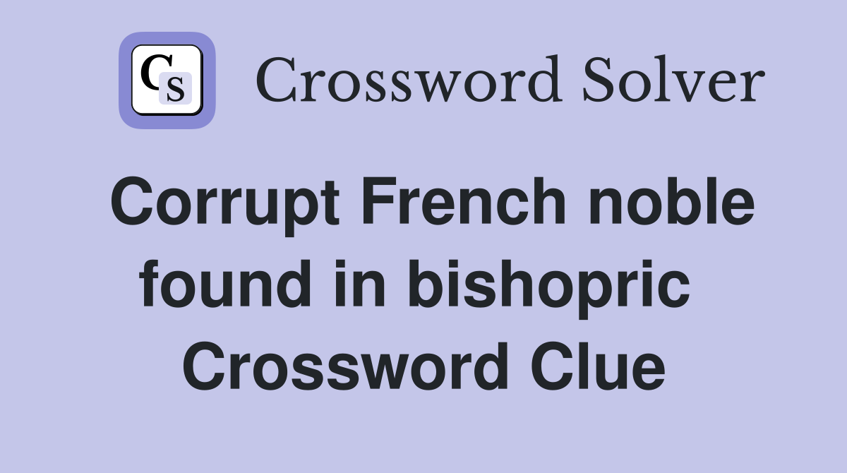 Corrupt French noble found in bishopric  Crossword Clue