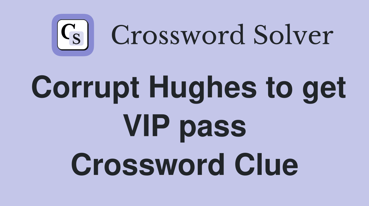 Corrupt Hughes to get VIP pass Crossword Clue