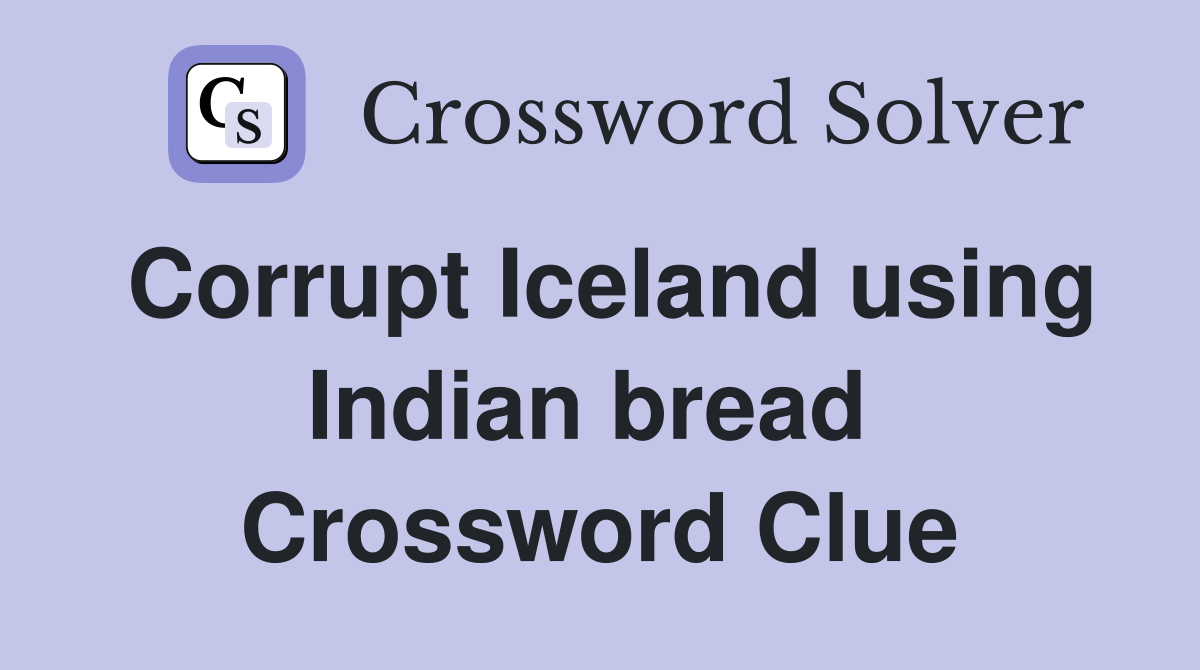 Corrupt Iceland using Indian bread  Crossword Clue