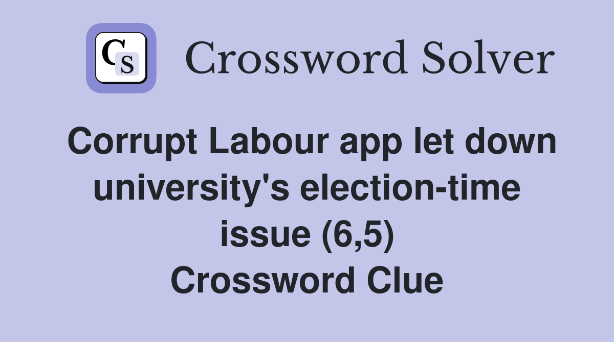Corrupt Labour app let down university's election-time issue (6,5) Crossword Clue