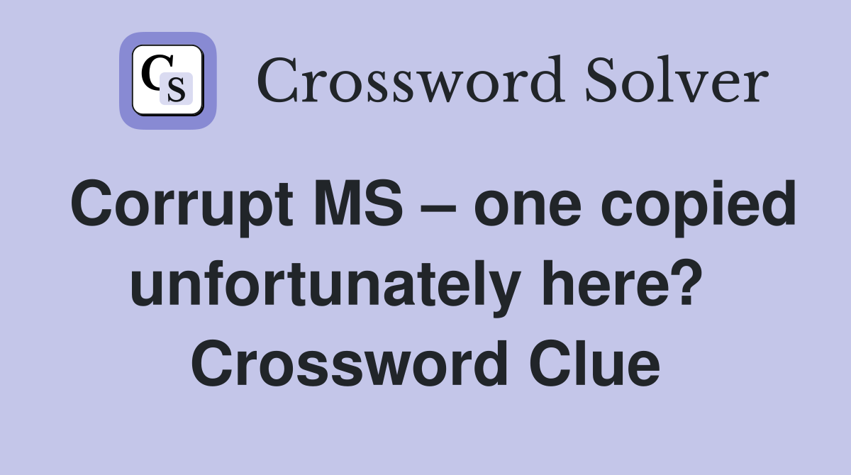 Corrupt MS – one copied unfortunately here?  Crossword Clue