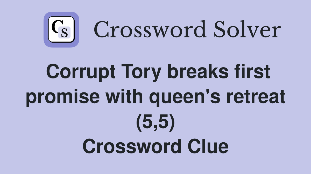 Corrupt Tory breaks first promise with queen's retreat (5,5) Crossword Clue