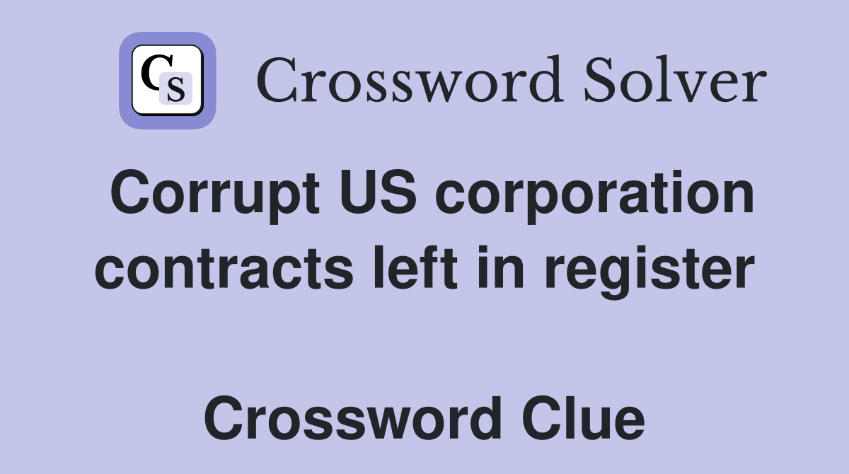 Corrupt US corporation contracts left in register  Crossword Clue
