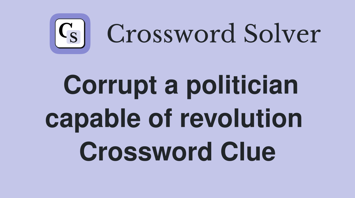Corrupt a politician capable of revolution  Crossword Clue