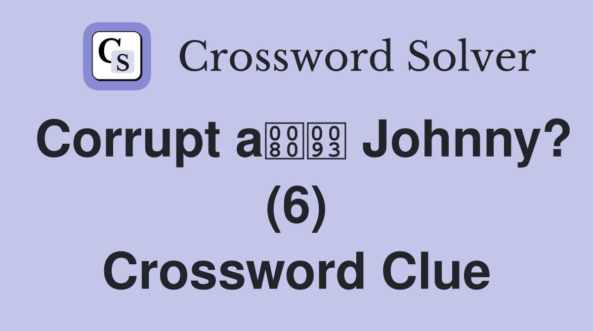 Corrupt a Johnny? (6) Crossword Clue