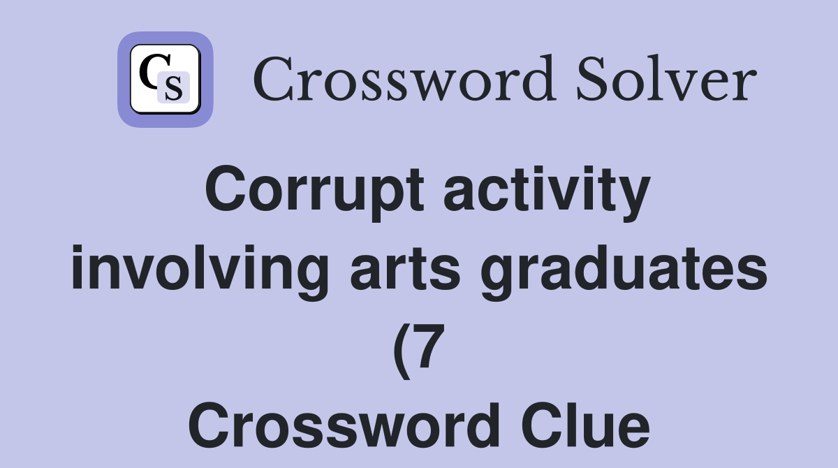 Corrupt activity involving arts graduates (7) Crossword Clue Answers Corrupt activity involving arts graduates (7) Crossword Clue Answers