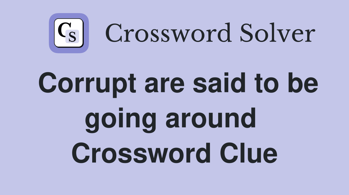 Corrupt are said to be going around  Crossword Clue